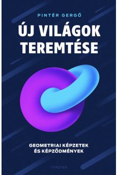 Új világok teremtése - Geometriai képzetek és képződmények
