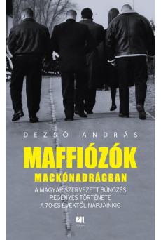 Maffiózók mackónadrágban - A magyar szervezett bűnözés regényes története a 70-es évektől napjainkig (e-könyv)