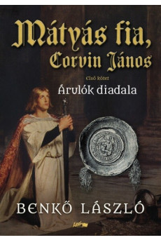 Mátyás fia, Corvin János - Árulók diadala - Első kötet