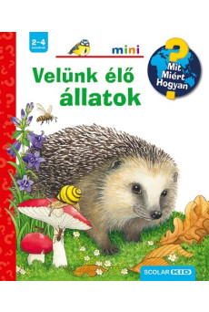 Velünk élő állatok - Mit? Miért? Hogyan? /Scolar mini