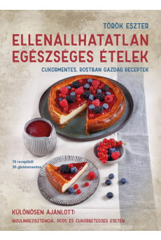 Ellenállhatatlan egészséges ételek - Cukormentes, rostban gazdag receptek