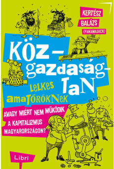 Közgazdaságtan lelkes amatőröknek - Avagy miért nem működik a kapitalizmus Magyarországon?