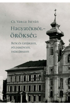 Hagyatékból - örökség - Bencés tanáraim, példaképeim, diáktársaim