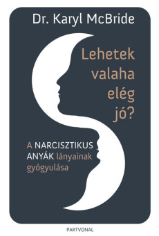 Lehetek valaha elég jó? - A narcisztikus anyák lányainak gyógyulása