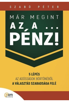 Már megint az a … pénz! - 5 lépés az adósságok börtönéből a választás szabadsága felé