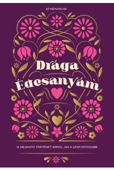 Drága édesanyám - 15 megható történet arról, aki a legfontosabb