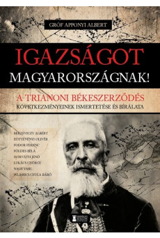 Igazságot Magyarországnak! - A trianoni békeszerződés következményeinek ismertetése és bírálata