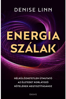 Energiaszálak - Nélkülözhetetlen útmutató az életedet korlátozó kötelékek megtisztításához (e-könyv)