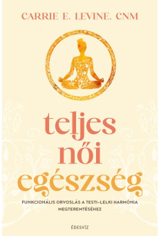 Teljes női egészség - Funkcionális orvoslás a testi-lelki harmónia megteremtéséhez (e-könyv)