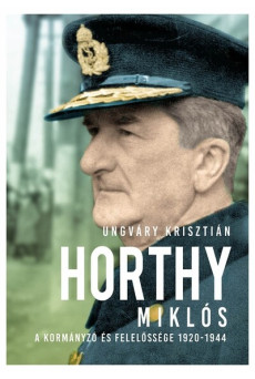Horthy Miklós - A kormányzó és felelőssége 1920- 1945 (új kiadás)