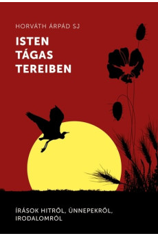 Isten tágas tereiben - Írások hitről, ünnepekről, irodalomról