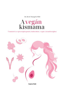 A vegán kismama - Útmutató az egészségközpontú, holisztikus, vegán várandóssághoz