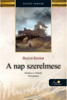 A nap szerelmese - Munkácsy Mihály életregénye 1. (új kiadás)