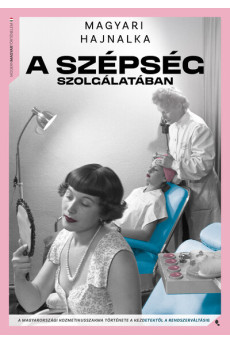 A szépség szolgálatában - A kozmetikusszakma története a kezdetektől a rendszerváltásig - Modern magyar történelem