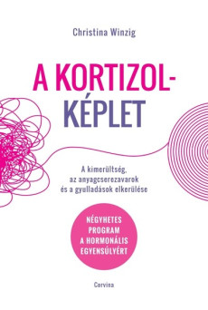 A kortizolképlet - A kimerültség, az anyagcserezavarok és a gyulladások elkerülése - Négyhetes program a hormonális egyensúlyért