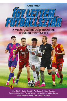 Így lettem futballsztár 4. - A világ legjobb játékosainak ifjúkori történetei
