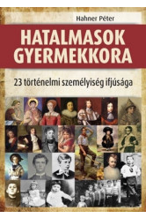 Hatalmasok gyermekkora - 23 történelmi személyiség ifjúsága