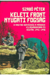 Keleti front, nyugati fogság /A magyar honvédség a második világháborúban és azután, 1941-1946.
