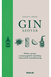 Ginszótár - Minden, ami gin: az alapanyagoktól a lepárlásig, a fűszerektől a koktélkészítésig