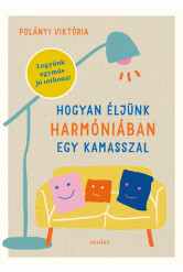 Hogyan éljünk harmóniában egy kamasszal - Legyünk egymás jó otthona!